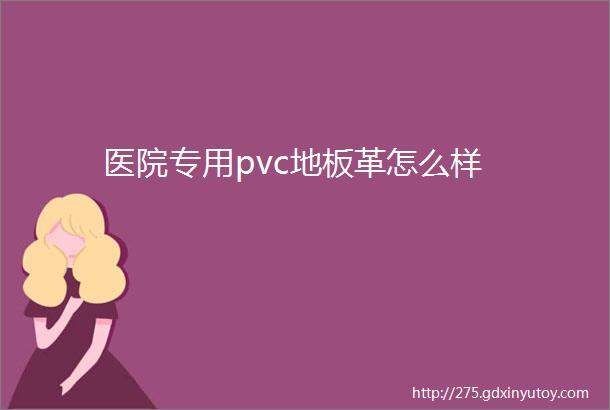 医院专用pvc地板革怎么样