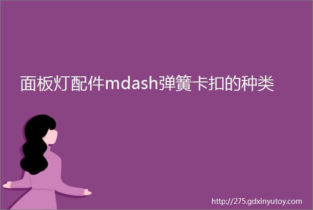 面板灯配件mdash弹簧卡扣的种类