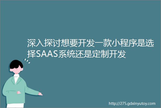 深入探讨想要开发一款小程序是选择SAAS系统还是定制开发